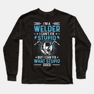 I'm A Welder I Can't Fix Stupid But I Can Fix What Stupid Does T Shirt For Women Men T-Shirt Long Sleeve T-Shirt